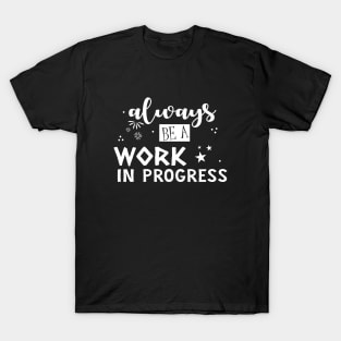 Always be a work in progress T-Shirt